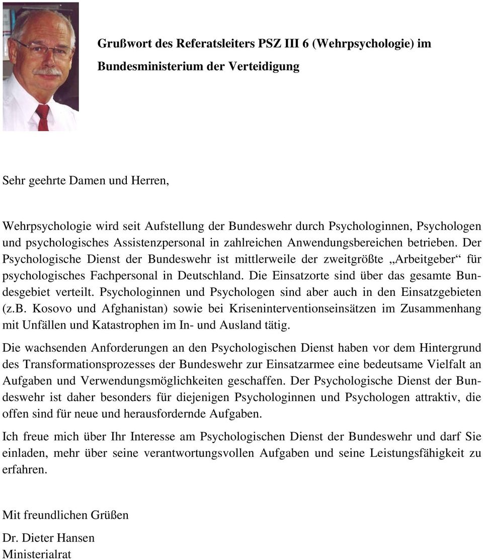 Der Psychologische Dienst der Bundeswehr ist mittlerweile der zweitgrößte Arbeitgeber für psychologisches Fachpersonal in Deutschland. Die Einsatzorte sind über das gesamte Bundesgebiet verteilt.