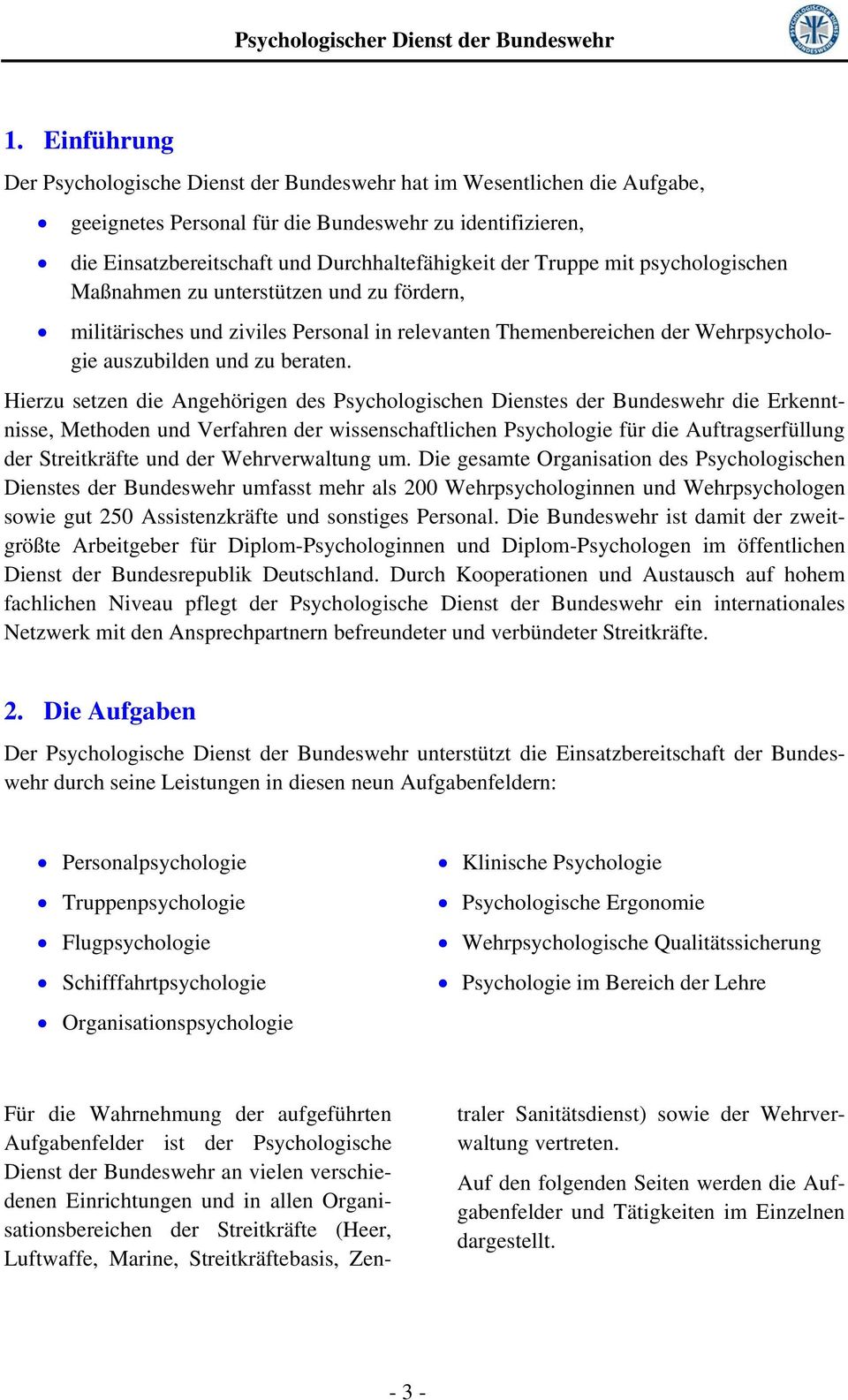 Hierzu setzen die Angehörigen des Psychologischen Dienstes der Bundeswehr die Erkenntnisse, Methoden und Verfahren der wissenschaftlichen Psychologie für die Auftragserfüllung der Streitkräfte und