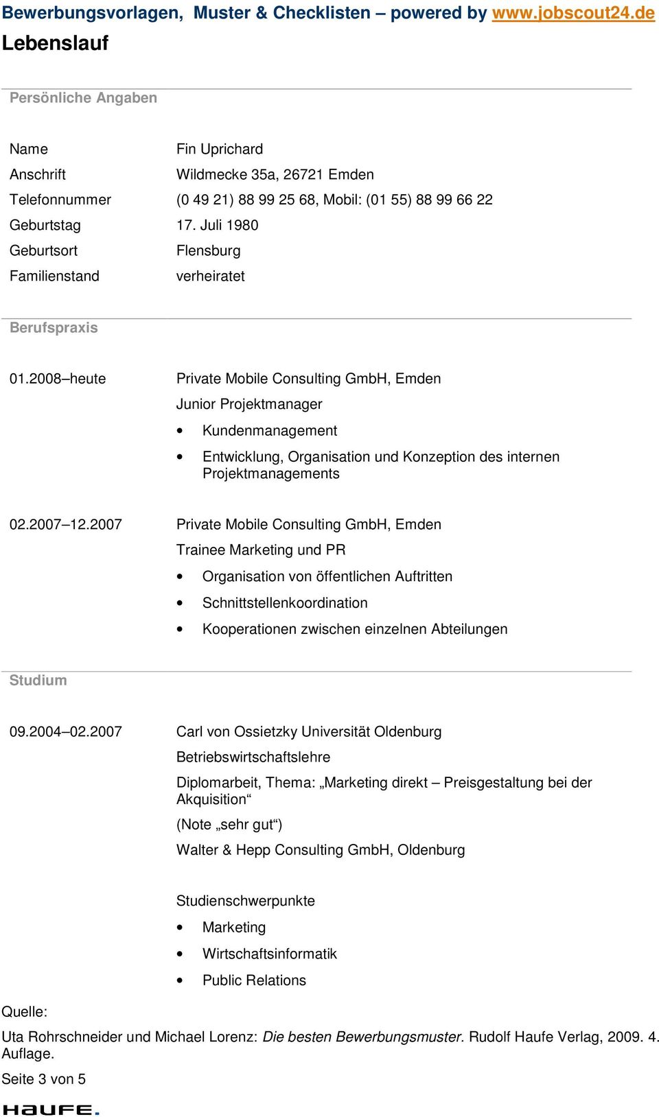 2008 heute Private Mobile Consulting GmbH, Emden Junior Projektmanager Kundenmanagement Entwicklung, Organisation und Konzeption des internen Projektmanagements 02.2007 12.