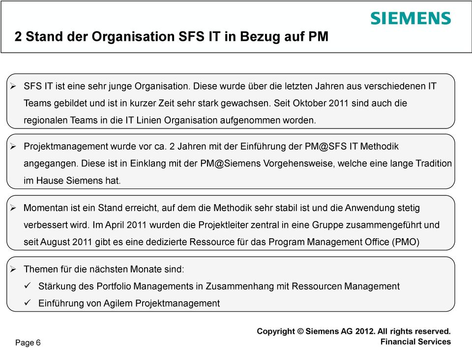 Seit Oktober 2011 sind auch die regionalen Teams in die IT Linien Organisation aufgenommen worden. Projektmanagement wurde vor ca. 2 Jahren mit der Einführung der PM@SFS IT Methodik angegangen.