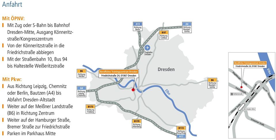 Pkw: Aus Richtung Leipzig, Chemnitz oder Berlin, Bautzen (A4) bis Abfahrt Dresden-Altstadt Weiter auf der Meißner