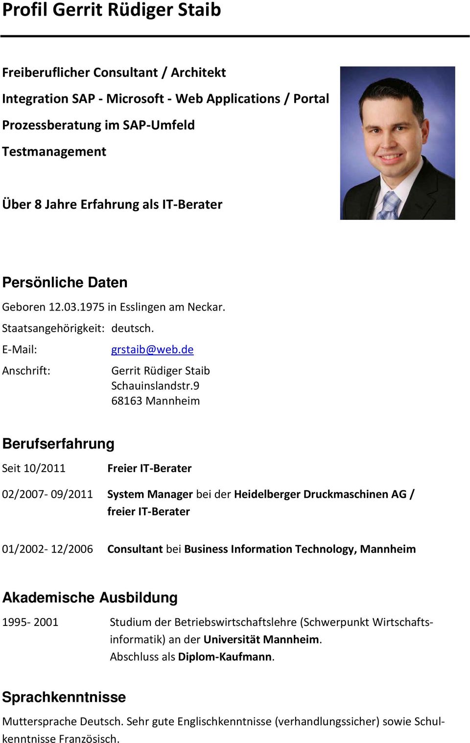 9 68163 Mannheim Berufserfahrung Seit 10/2011 Freier IT-Berater 02/2007-09/2011 System Manager bei der Heidelberger Druckmaschinen AG / freier IT-Berater 01/2002-12/2006 Consultant bei Business