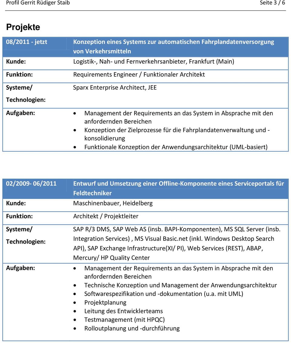 der Anwendungsarchitektur (UML-basiert) 02/2009-06/2011 Entwurf und Umsetzung einer Offline-Komponente eines Serviceportals für Feldtechniker SAP R/3 DMS, SAP Web AS (insb.