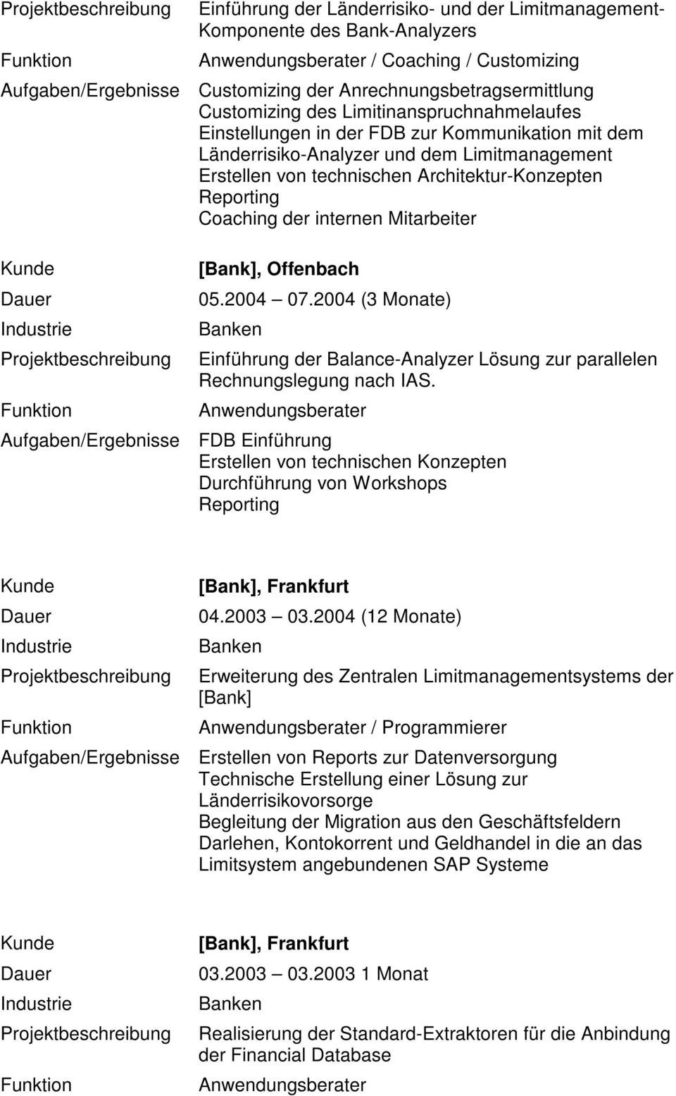 internen Mitarbeiter [Bank], Offenbach 05.2004 07.2004 (3 Monate) Einführung der Balance-Analyzer Lösung zur parallelen Rechnungslegung nach IAS.