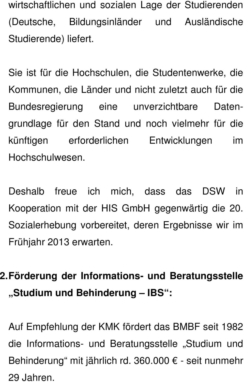 künftigen erforderlichen Entwicklungen im Hochschulwesen. Deshalb freue ich mich, dass das DSW in Kooperation mit der HIS GmbH gegenwärtig die 20.