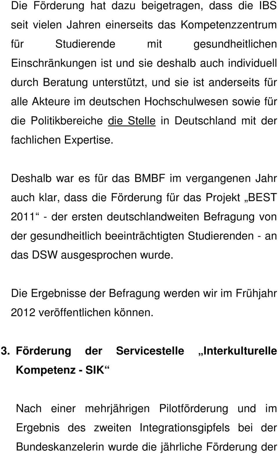 Deshalb war es für das BMBF im vergangenen Jahr auch klar, dass die Förderung für das Projekt BEST 2011 - der ersten deutschlandweiten Befragung von der gesundheitlich beeinträchtigten Studierenden -