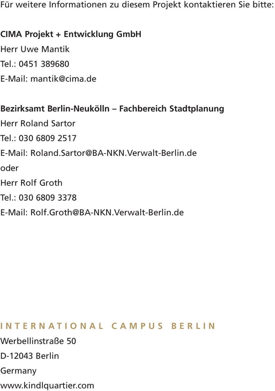 : 030 6809 2517 E-Mail: Roland.Sartor@BA-NKN.Verwalt-Berlin.de oder Herr Rolf Groth Tel.: 030 6809 3378 E-Mail: Rolf.