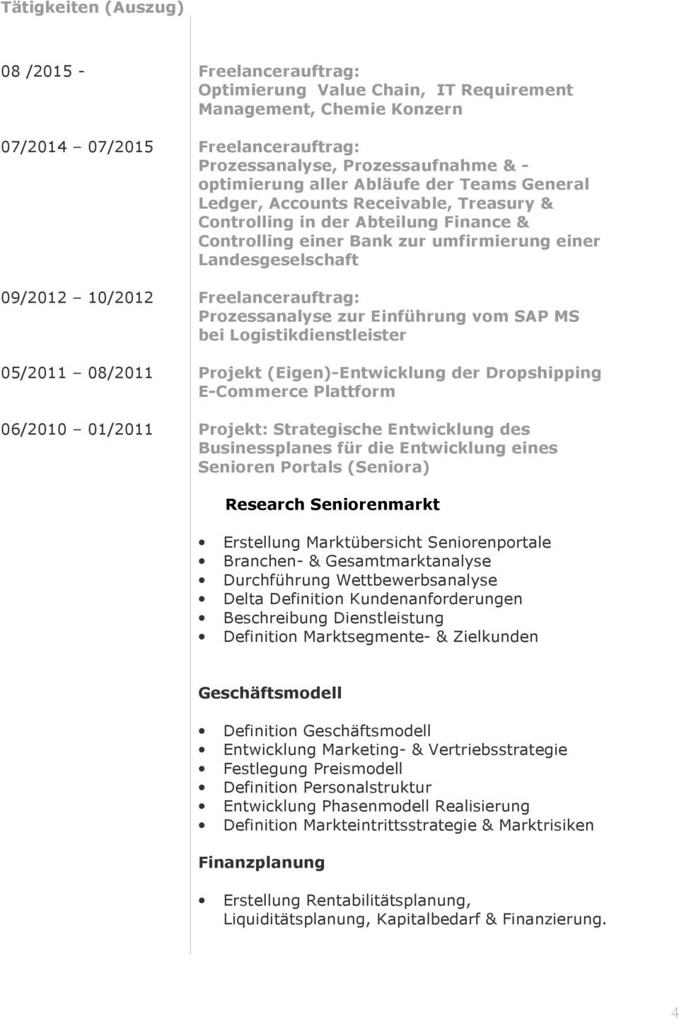 einer Landesgeselschaft Freelancerauftrag: Prozessanalyse zur Einführung vom SAP MS bei Logistikdienstleister Projekt (Eigen)-Entwicklung der Dropshipping E-Commerce Plattform Projekt: Strategische