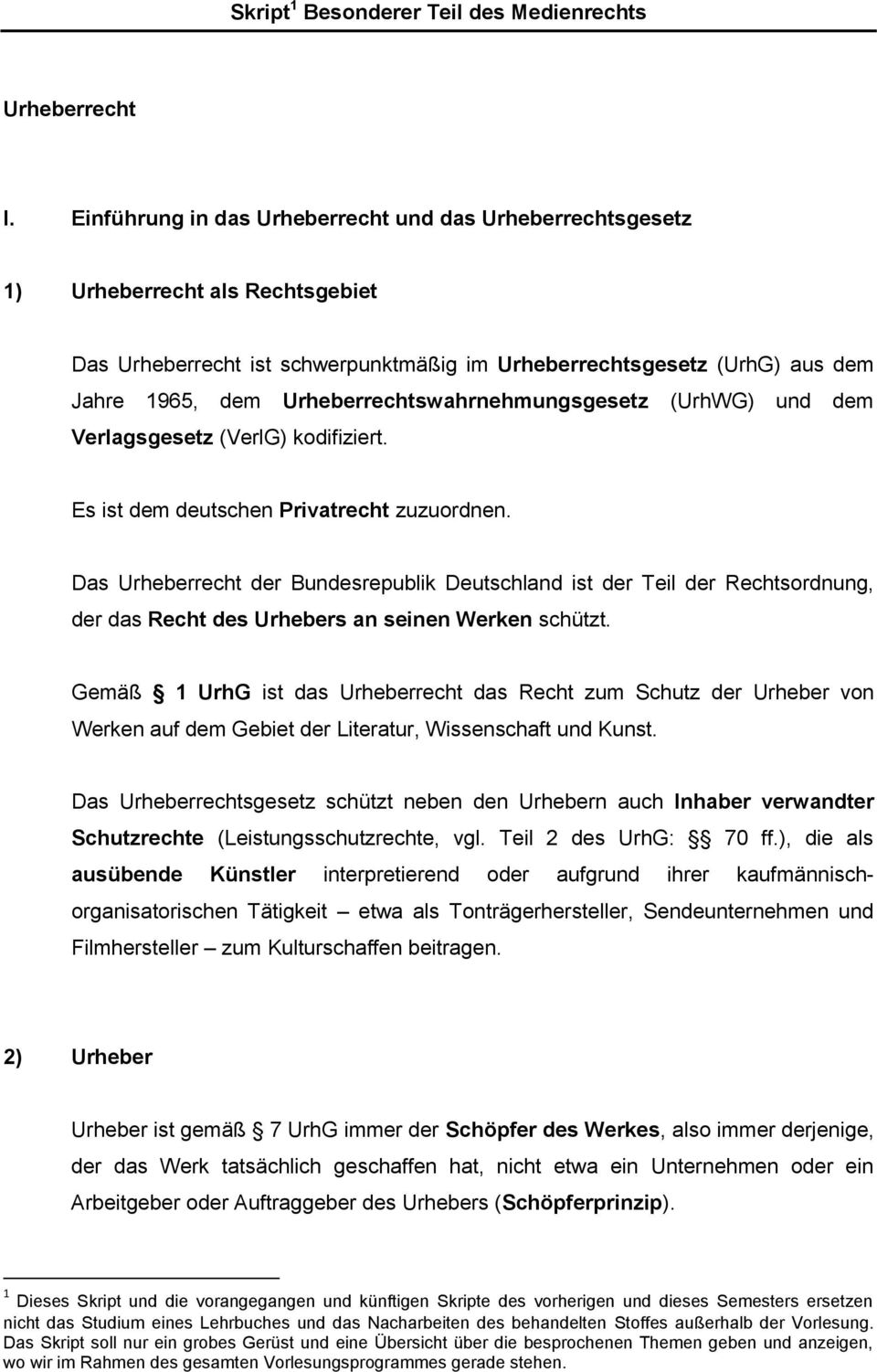 Urheberrechtswahrnehmungsgesetz (UrhWG) und dem Verlagsgesetz (VerlG) kodifiziert. Es ist dem deutschen Privatrecht zuzuordnen.
