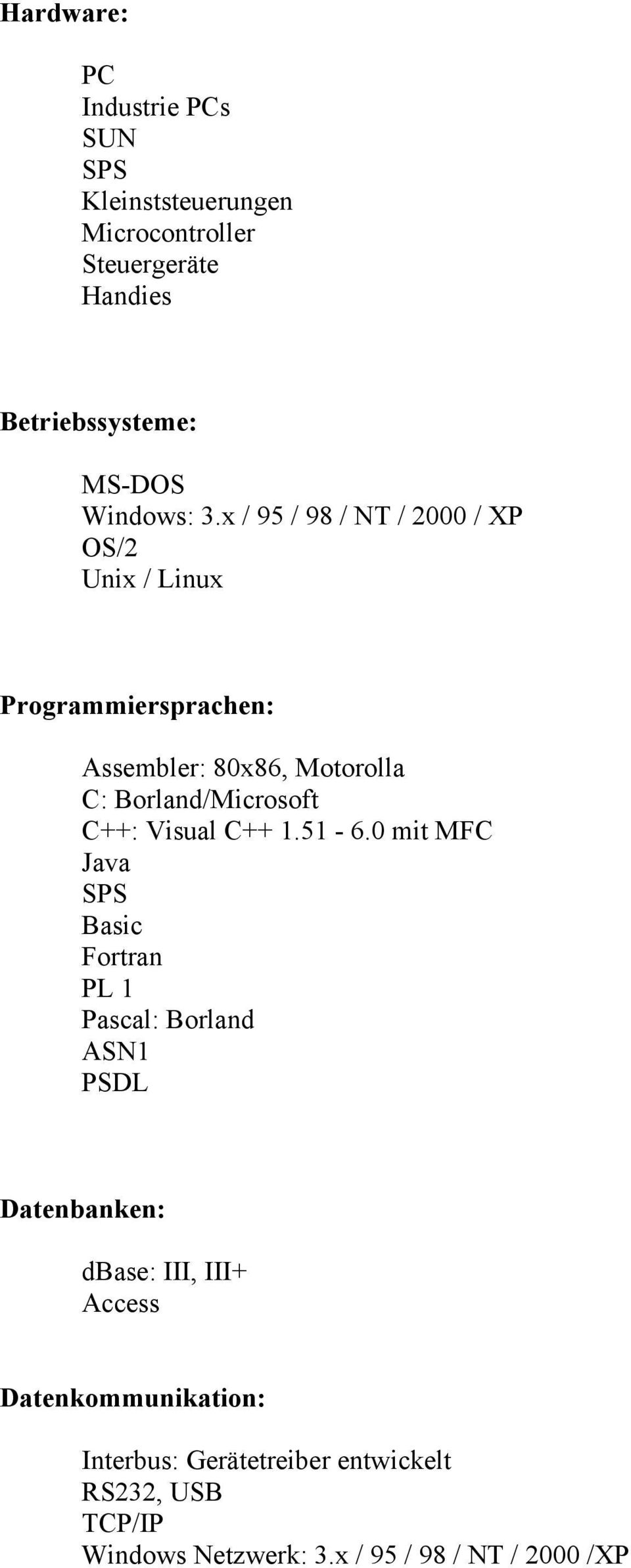 x / 95 / 98 / NT / 2000 / XP OS/2 Unix / Linux Programmiersprachen: Assembler: 80x86, Motorolla C: Borland/Microsoft C++: