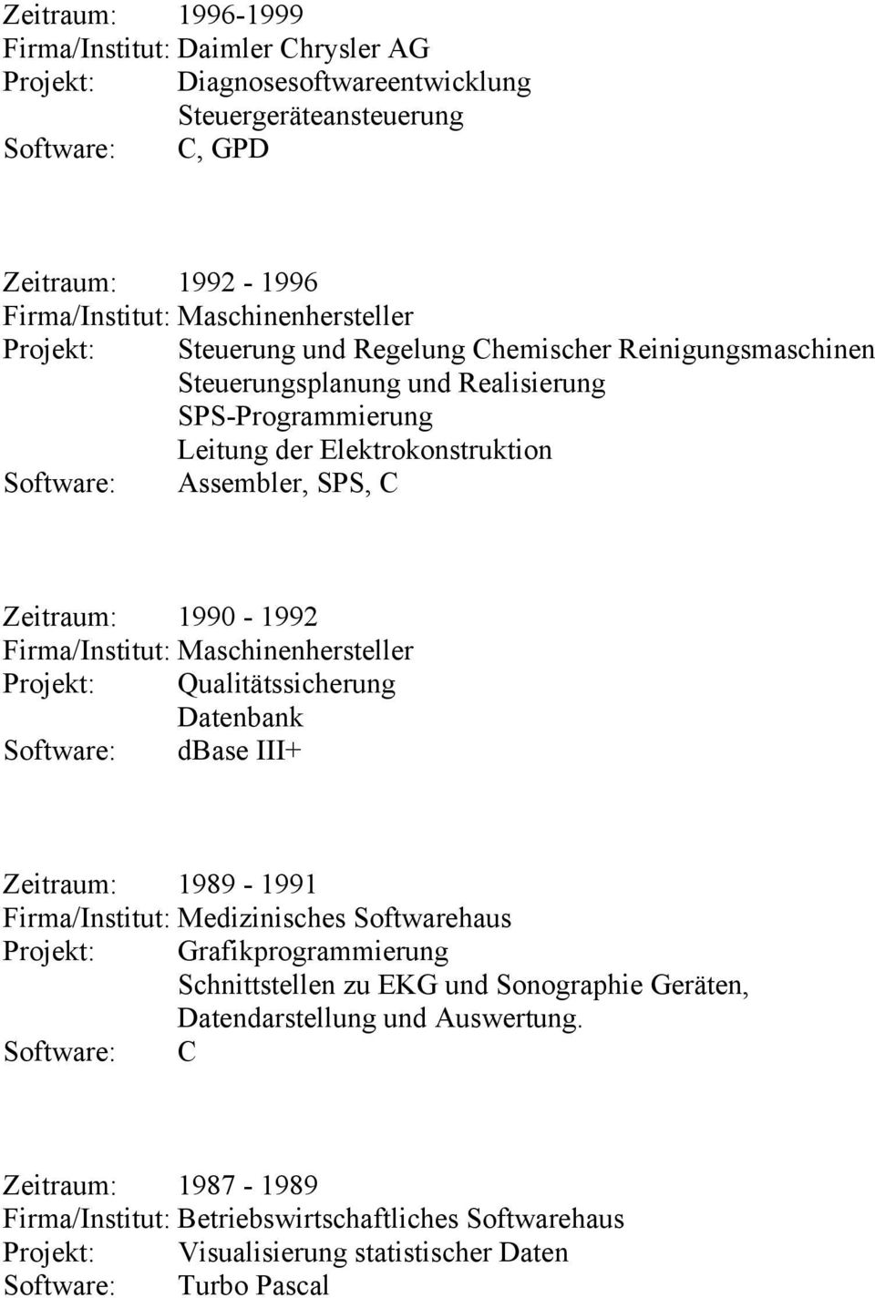 Qualitätssicherung Datenbank Software: dbase III+ Zeitraum: 1989-1991 Firma/Institut: Medizinisches Softwarehaus Projekt: Grafikprogrammierung Schnittstellen zu EKG und