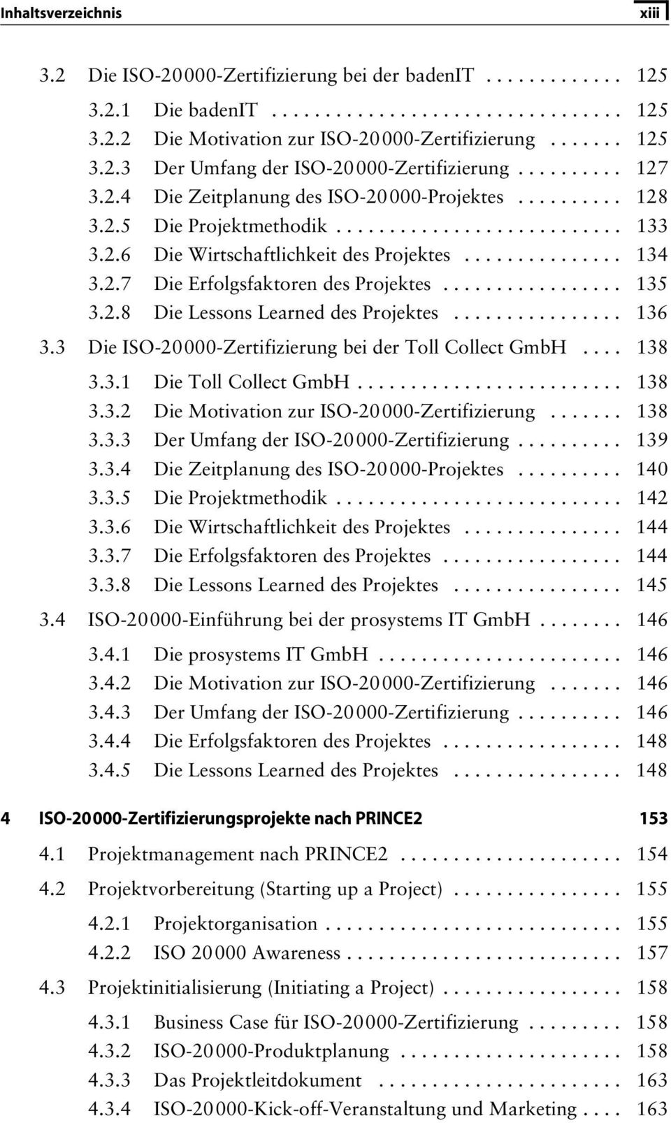 ................ 135 3.2.8 Die Lessons Learned des Projektes................ 136 3.3 Die ISO-20000-Zertifizierung bei der Toll Collect GmbH.... 138 3.3.1 Die Toll Collect GmbH......................... 138 3.3.2 Die Motivation zur ISO-20000-Zertifizierung.