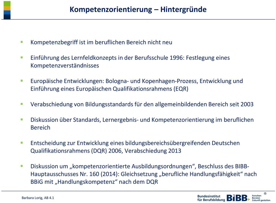 2003 Diskussion über Standards, Lernergebnis-und Kompetenzorientierung im beruflichen Bereich Entscheidung zur Entwicklung eines bildungsbereichsübergreifenden Deutschen Qualifikationsrahmens (DQR)
