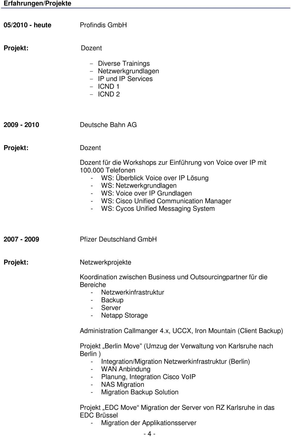 000 Telefonen - WS: Überblick Voice over IP Lösung - WS: Netzwerkgrundlagen - WS: Voice over IP Grundlagen - WS: Cisco Unified Communication Manager - WS: Cycos Unified Messaging System 2007-2009