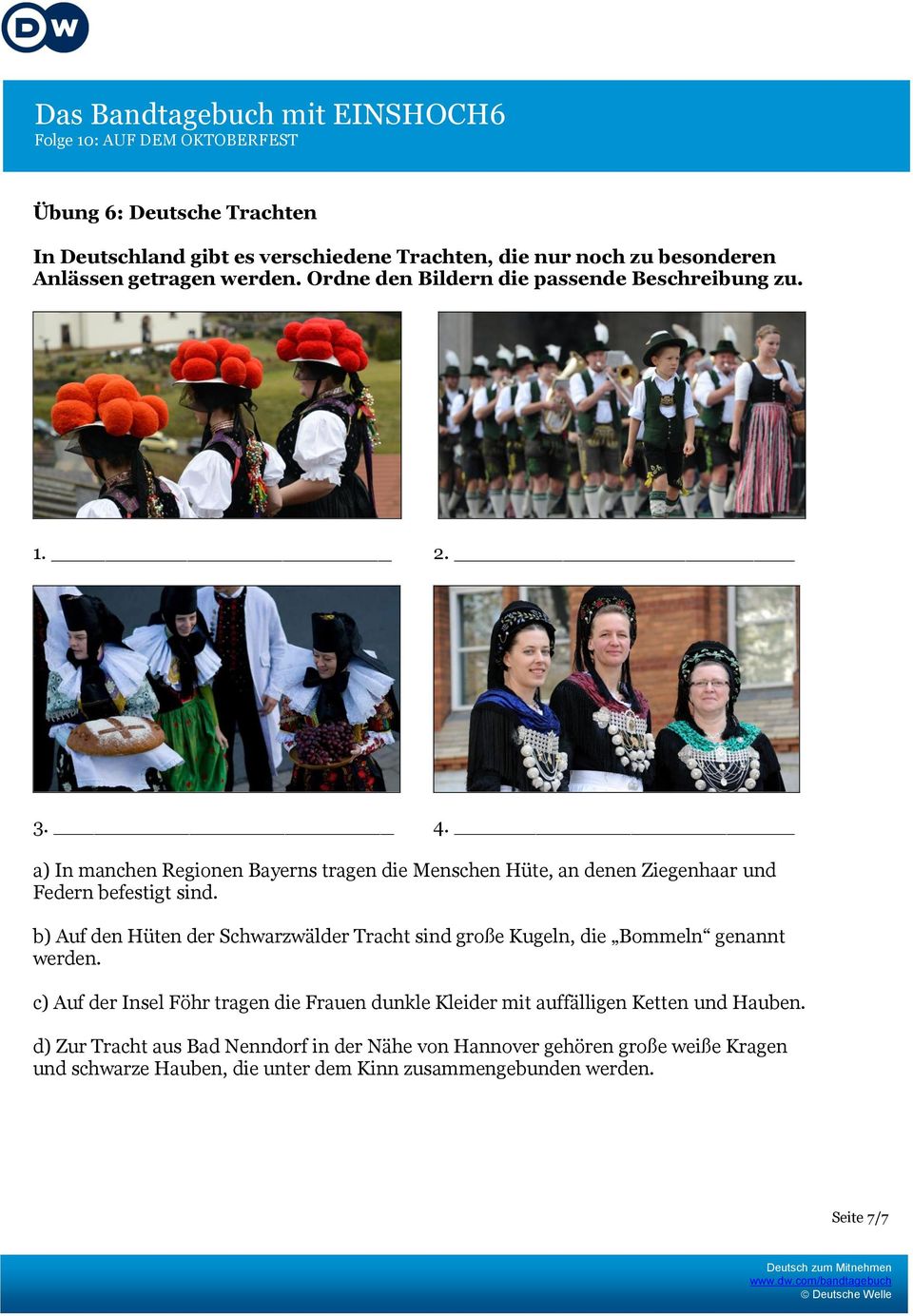 a) In manchen Regionen Bayerns tragen die Menschen Hüte, an denen Ziegenhaar und Federn befestigt sind.
