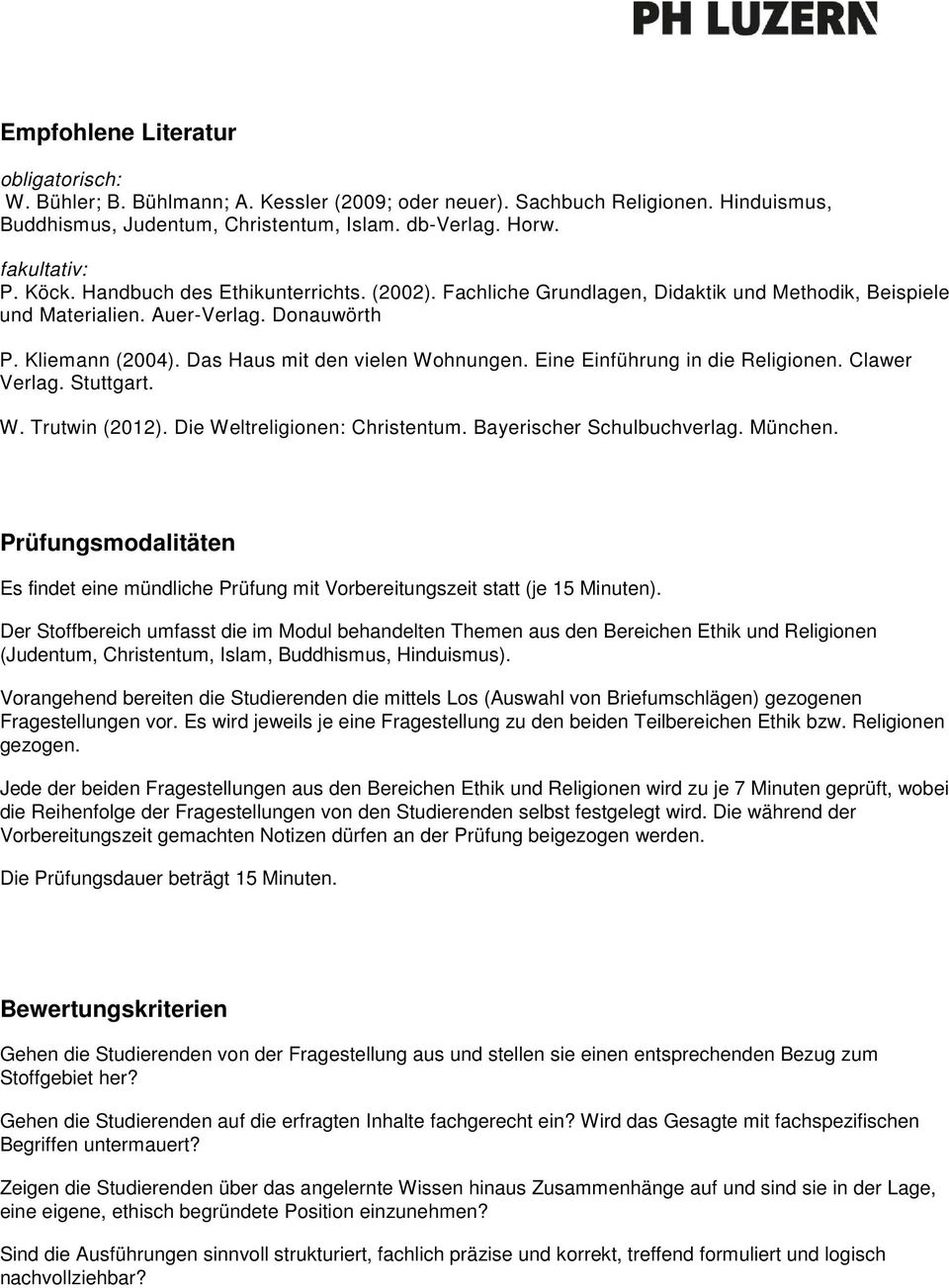 Eine Einführung in die Religionen. Clawer Verlag. Stuttgart. W. Trutwin (2012). Die Weltreligionen: Christentum. Bayerischer Schulbuchverlag. München.