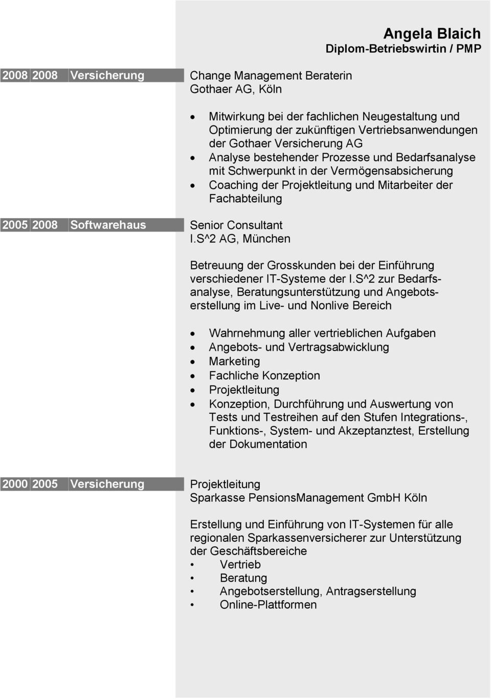 Consultant I.S^2 AG, München Betreuung der Grosskunden bei der Einführung verschiedener IT-Systeme der I.