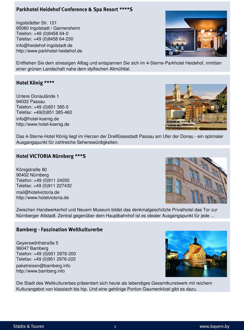 Hotel König **** Untere Donaulände 1 94032 Passau Telefon: +49 (0)851 385-0 Telefax: +49(0)851 385-460 info@hotel-koenig.