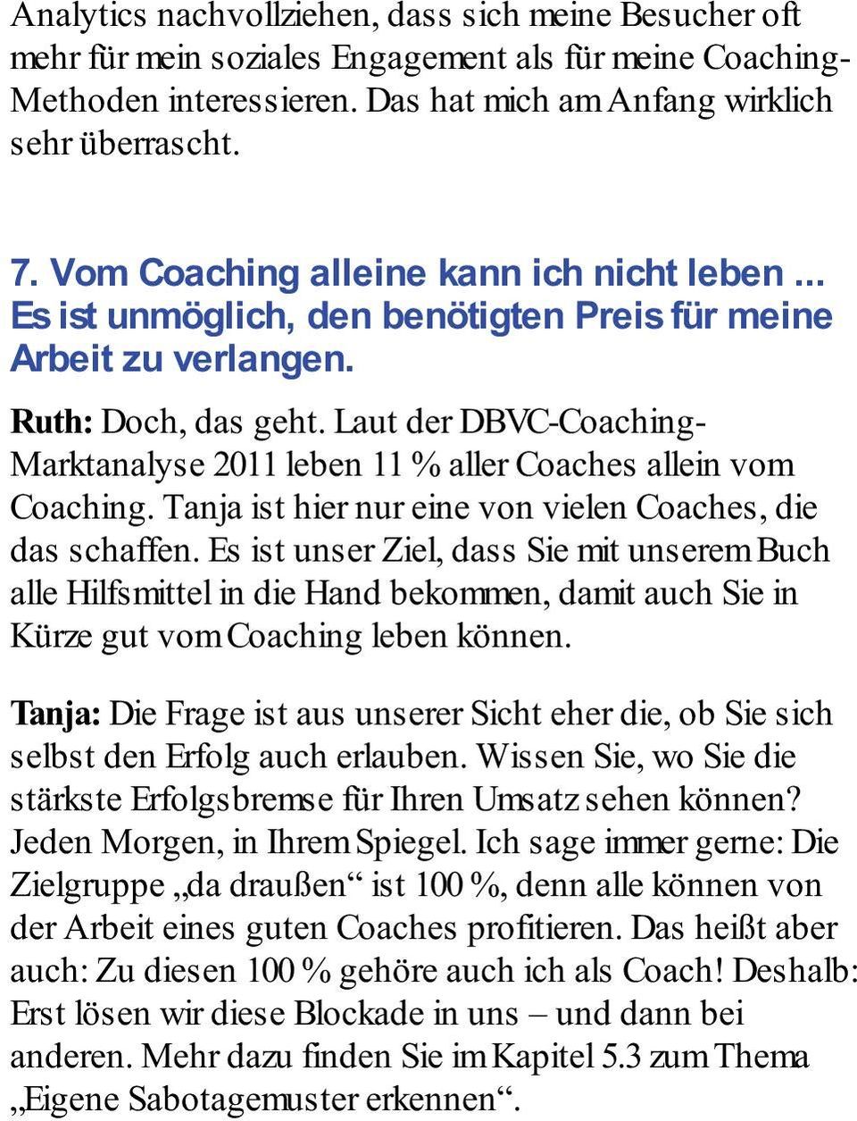 Laut der DBVC-Coaching- Marktanalyse 2011 leben 11 % aller Coaches allein vom Coaching. Tanja ist hier nur eine von vielen Coaches, die das schaffen.