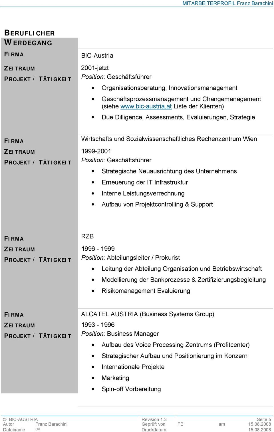 Neuausrichtung des Unternehmens Erneuerung der IT Infrastruktur Interne Leistungsverrechnung Aufbau von Projektcontrolling & Support RZB ZEITRAUM 1996-1999 Position: Abteilungsleiter / Prokurist