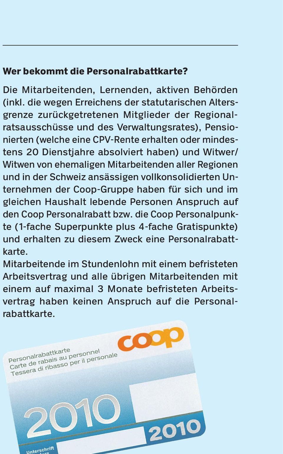 20 Dienstjahre absolviert haben) und Witwer/ Witwen von ehemaligen Mitarbeitenden aller Regionen und in der Schweiz ansässigen vollkonsolidierten Unternehmen der Coop-Gruppe haben für sich und im