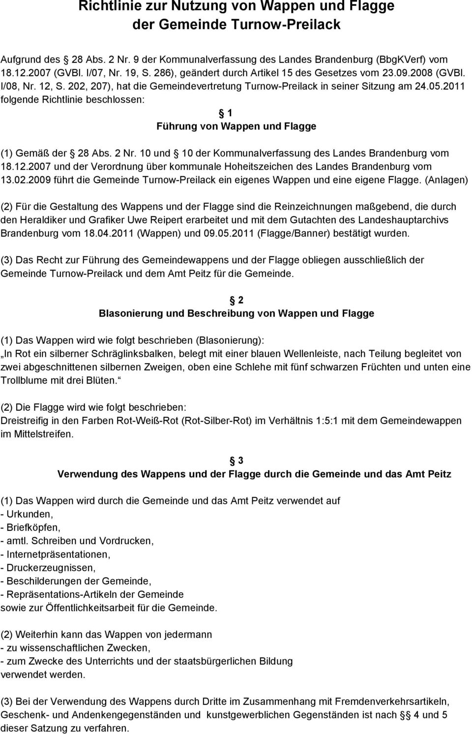 2011 folgende Richtlinie beschlossen: 1 Führung von Wappen und Flagge (1) Gemäß der 28 Abs. 2 Nr. 10 und 10 der Kommunalverfassung des Landes Brandenburg vom 18.12.