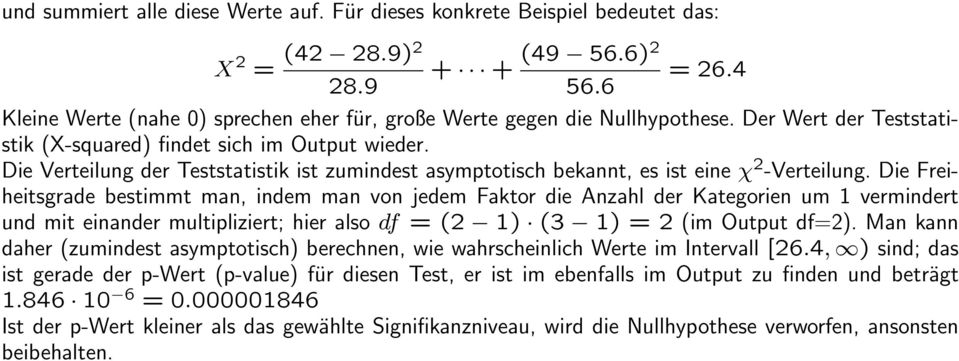 Die Freiheitsgrade bestimmt man, indem man von jedem Faktor die Anzahl der Kategorien um 1 vermindert und mit einander multipliziert; hier also df = (2 1) (3 1) = 2 (im Output df=2).