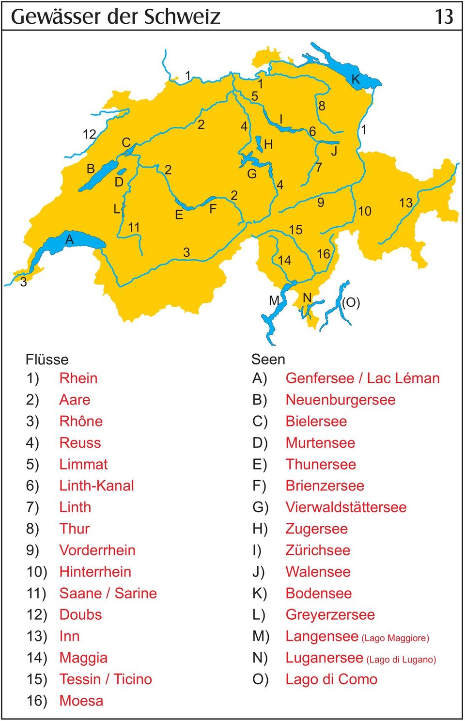 Ticino 16) Moesa Seen A) Genfersee / Lac Léman B) C) D) E) F) G) H) I) J) K) L) M) N) O) Neuenburgersee Bielersee Murtensee Thunersee