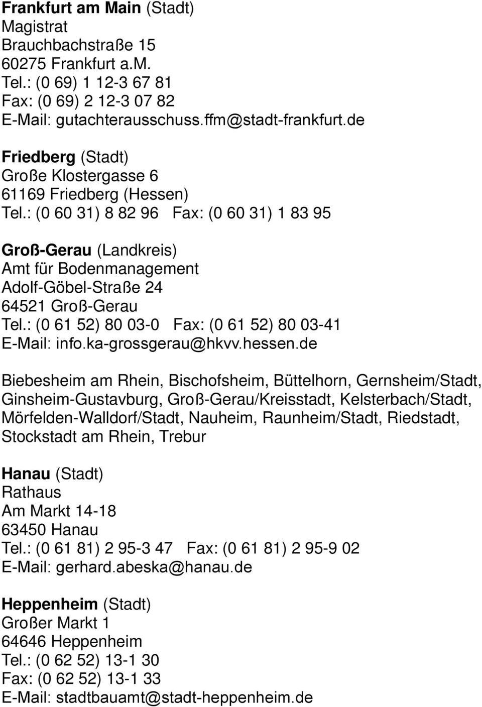 : (0 60 31) 8 82 96 Fax: (0 60 31) 1 83 95 Groß-Gerau (Landkreis) Amt für Bodenmanagement Adolf-Göbel-Straße 24 64521 Groß-Gerau Tel.: (0 61 52) 80 03-0 Fax: (0 61 52) 80 03-41 E-Mail: info.