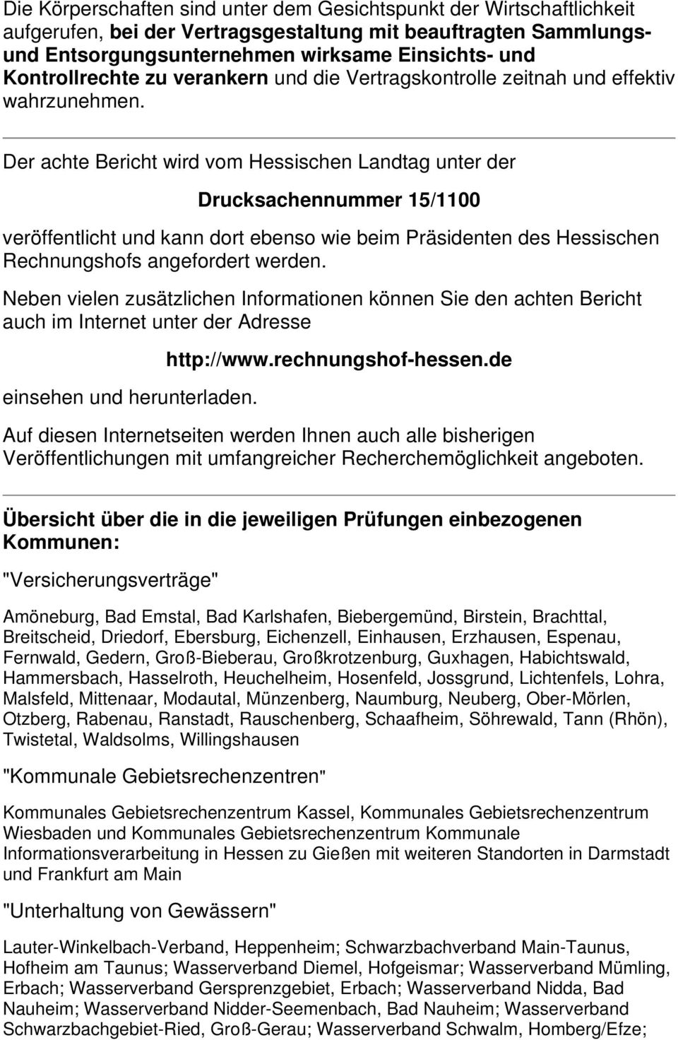 Der achte Bericht wird vom Hessischen Landtag unter der Drucksachennummer 15/1100 veröffentlicht und kann dort ebenso wie beim Präsidenten des Hessischen Rechnungshofs angefordert werden.